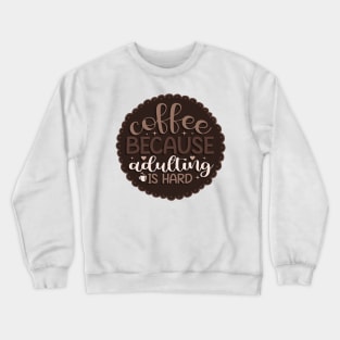 Coffee because Adulting is hard Crewneck Sweatshirt